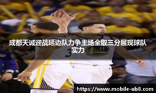 成都天诚迎战延边队力争主场全取三分展现球队实力
